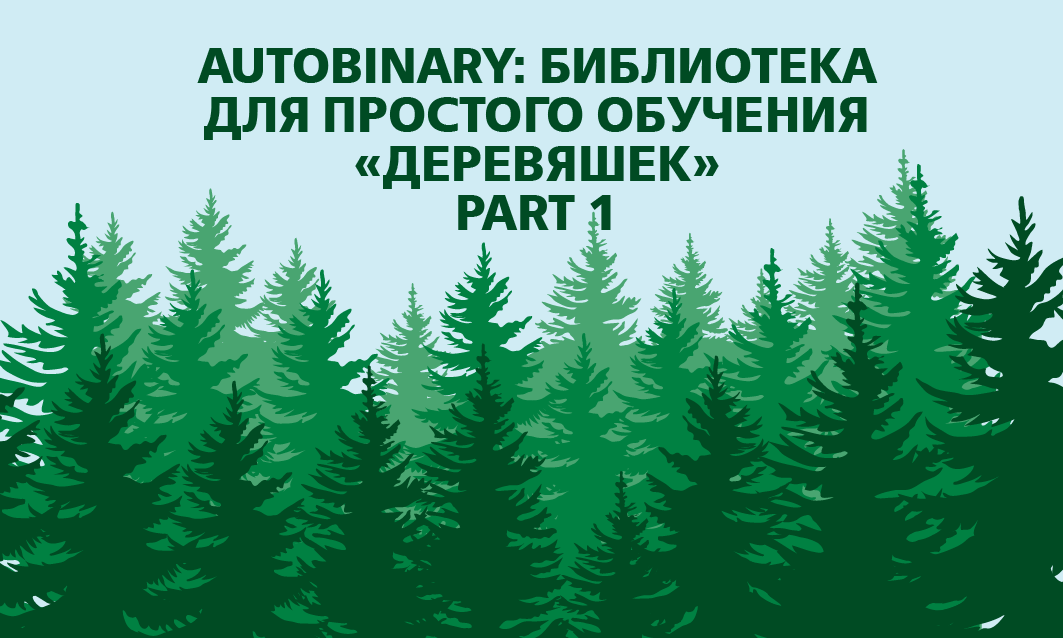 Autobinary: библиотека для простого обучения «деревяшек» — Part 10
